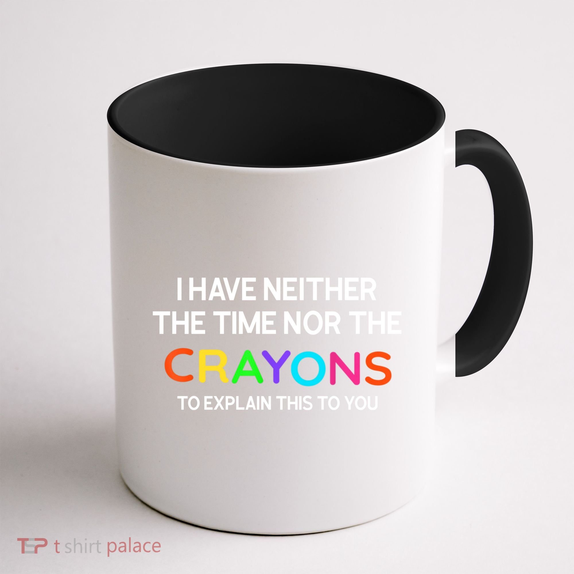I Have Neither The Time Nor The Crayons To Explain This To You Coffee Mug
