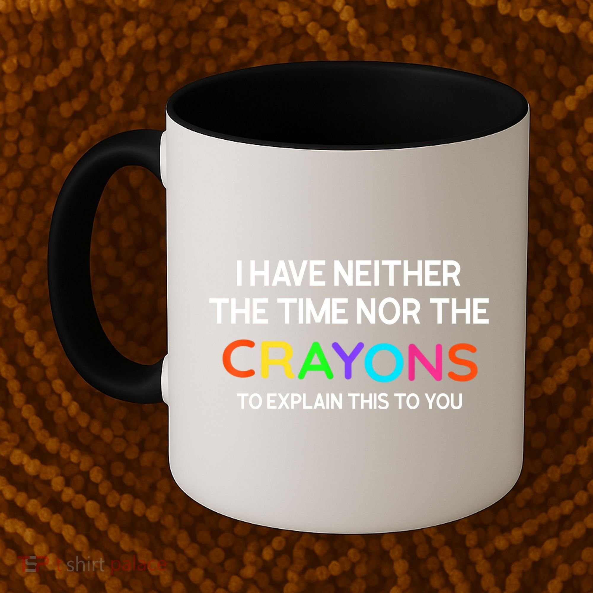 I Have Neither The Time Nor The Crayons To Explain This To You Coffee Mug