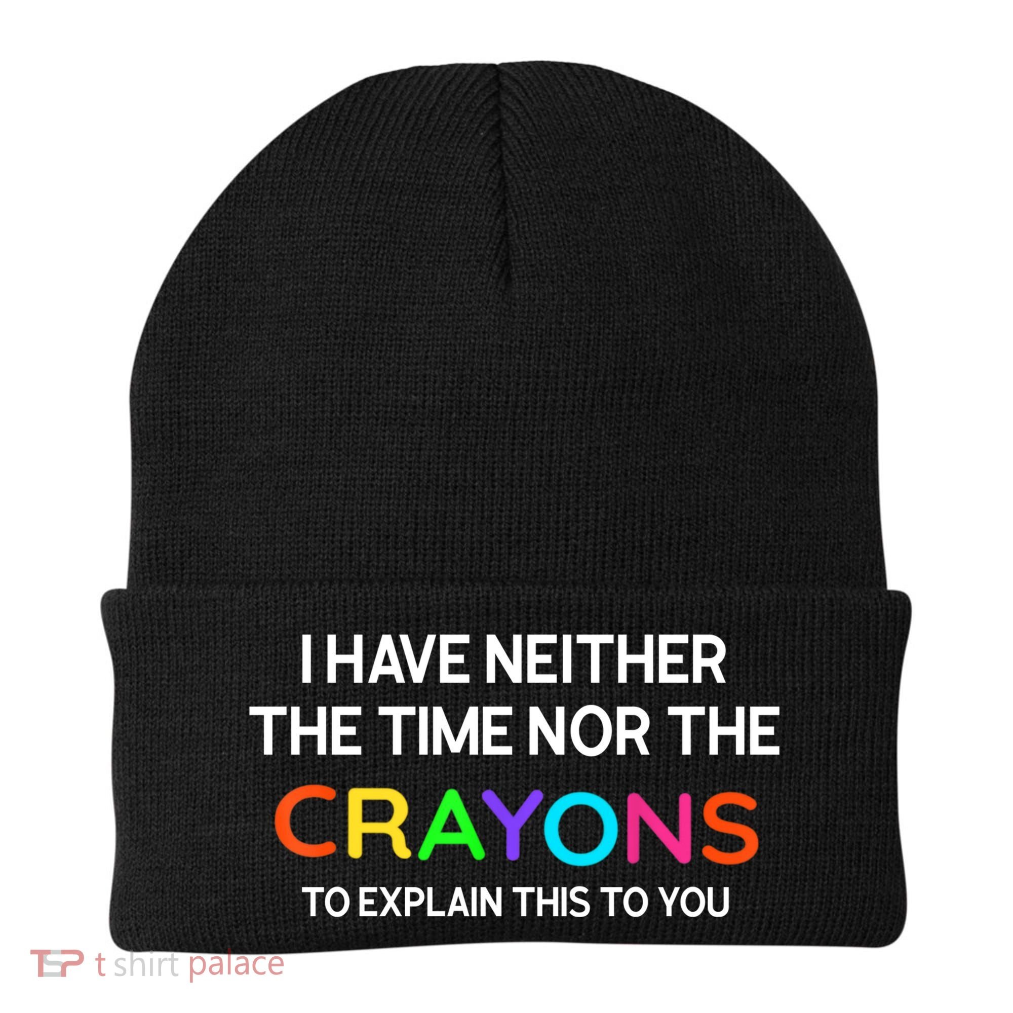 I Have Neither The Time Nor The Crayons To Explain This To You Beanie