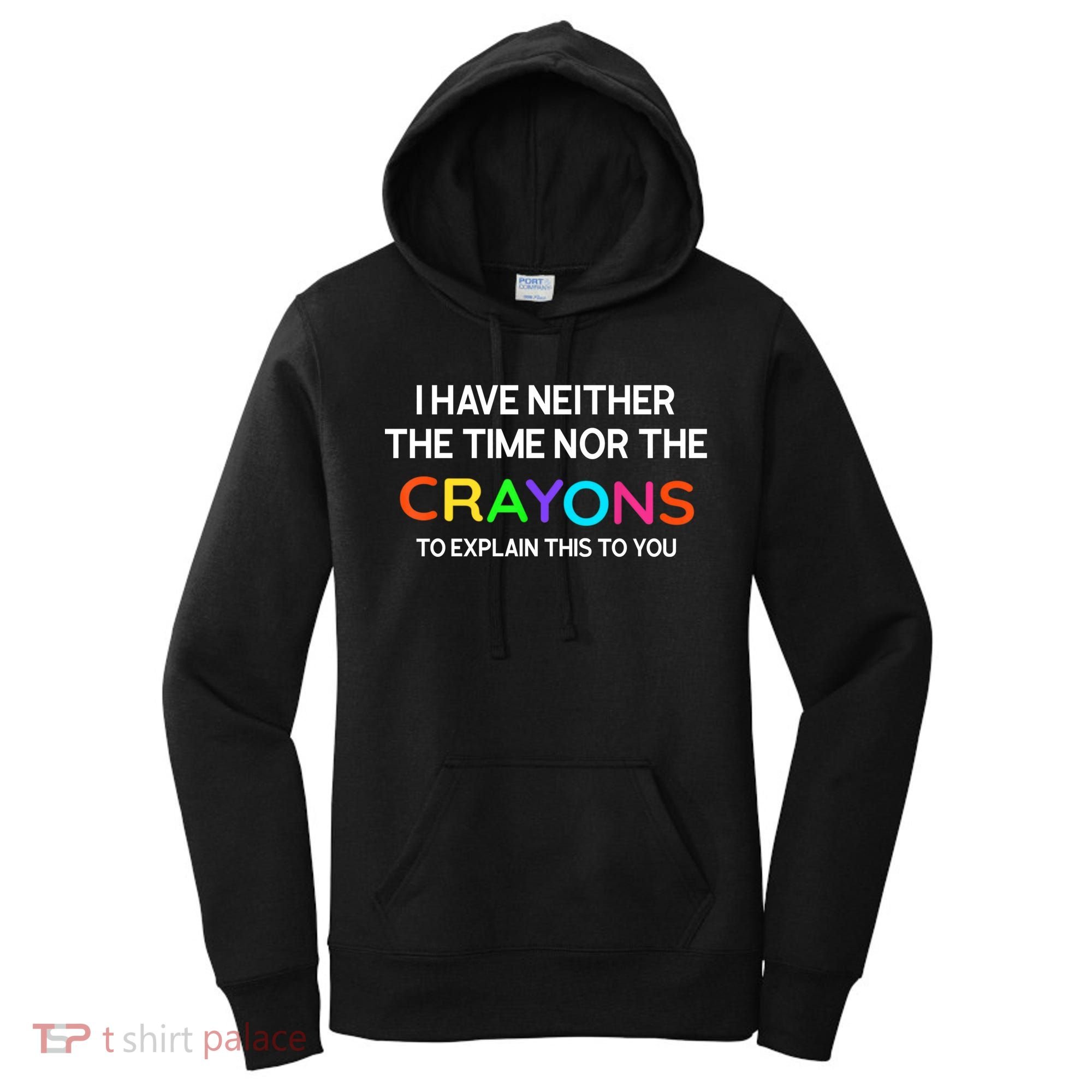 I Have Neither The Time Nor The Crayons To Explain This To You Women's Hoodie