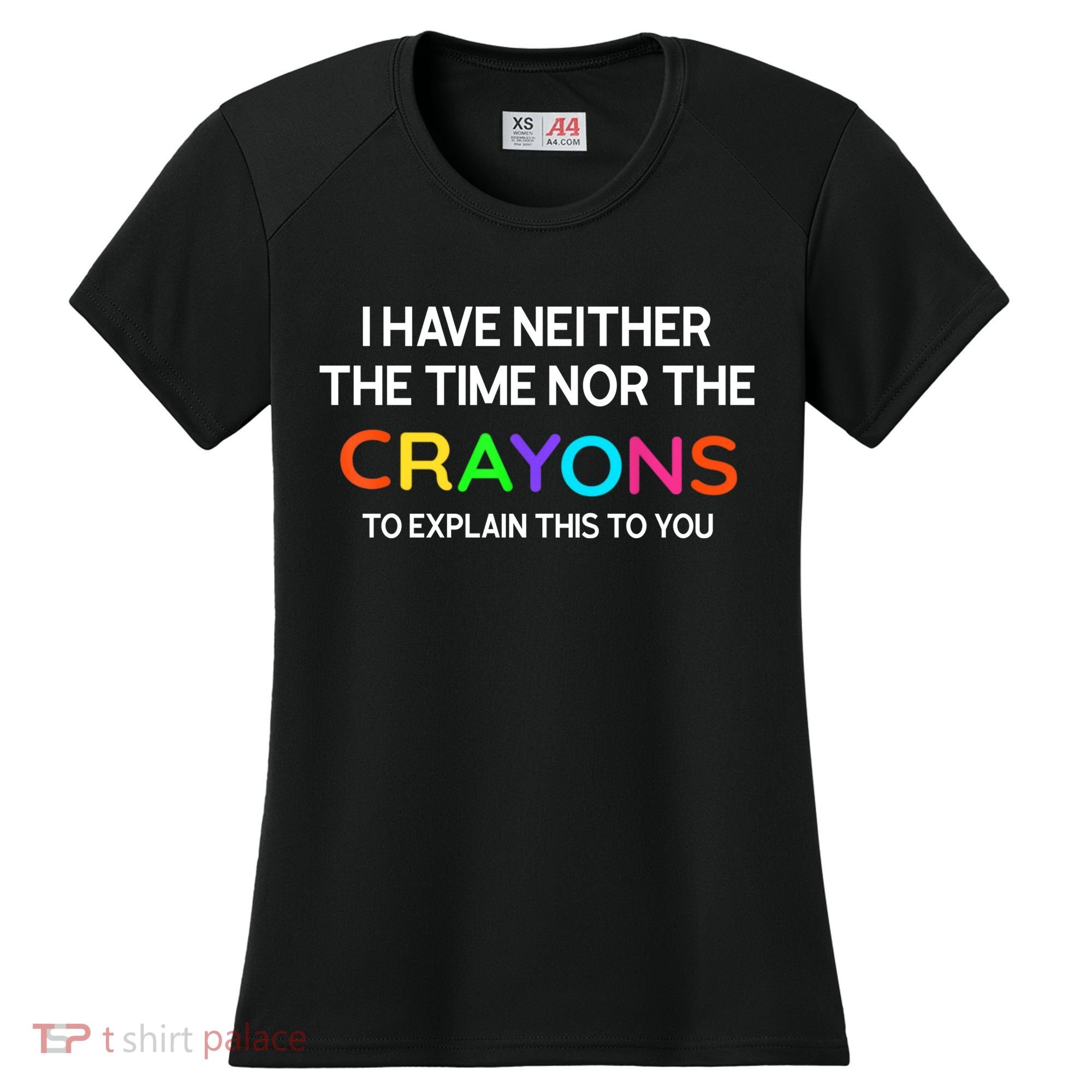 I Have Neither The Time Nor The Crayons To Explain This To You Women's Cooling Performance Crew T-Shirt