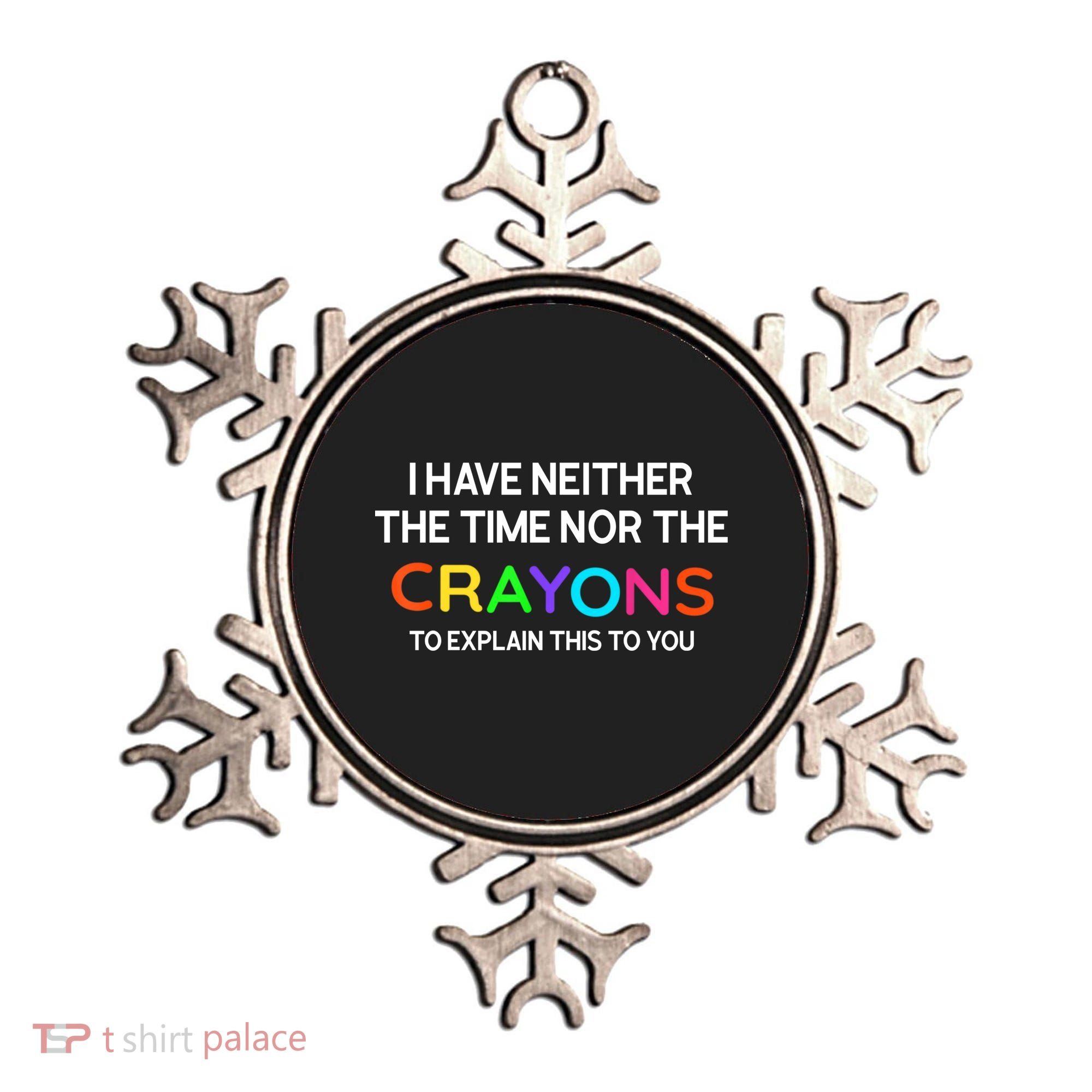 I Have Neither The Time Nor The Crayons To Explain This To You Ornament