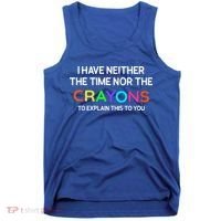I Have Neither The Time Nor The Crayons To Explain This To You Tank Top thumb 0