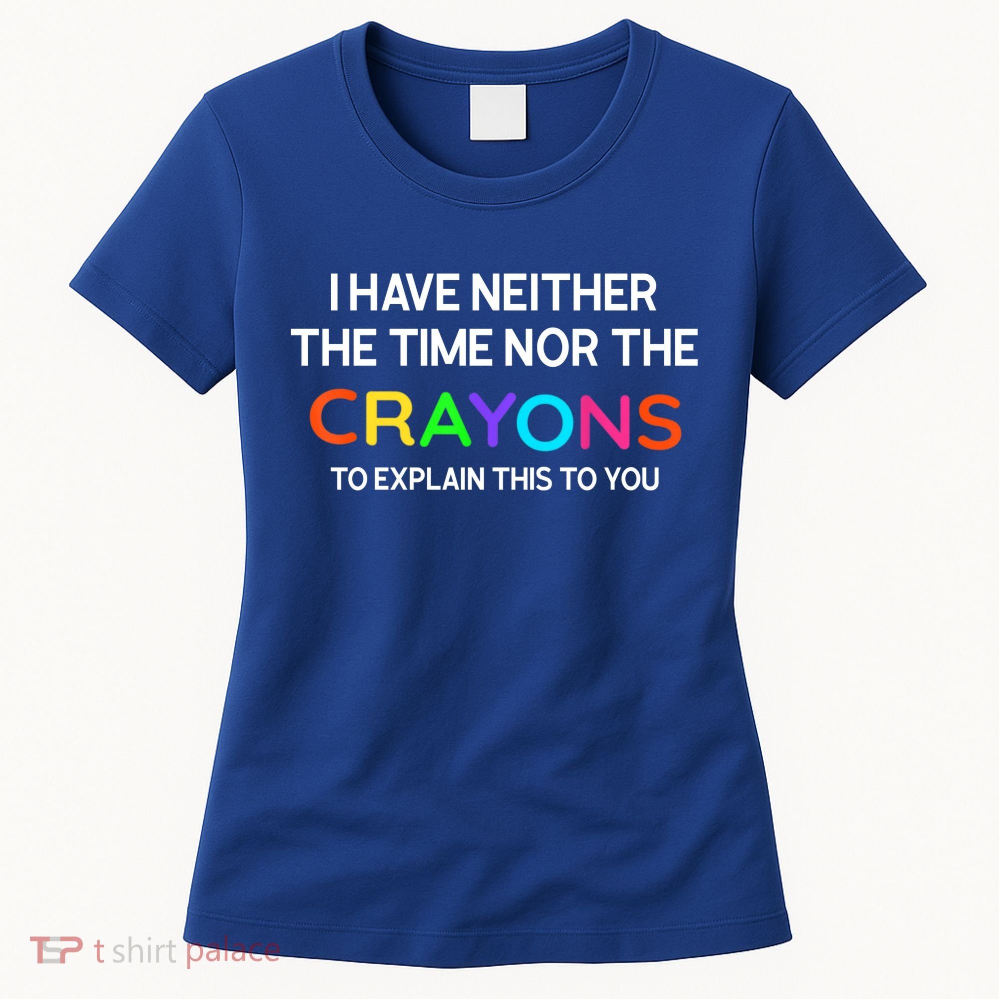 I Have Neither The Time Nor The Crayons To Explain This To You Women's T-Shirt