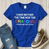 I Have Neither The Time Nor The Crayons To Explain This To You Women's T-Shirt thumb 3