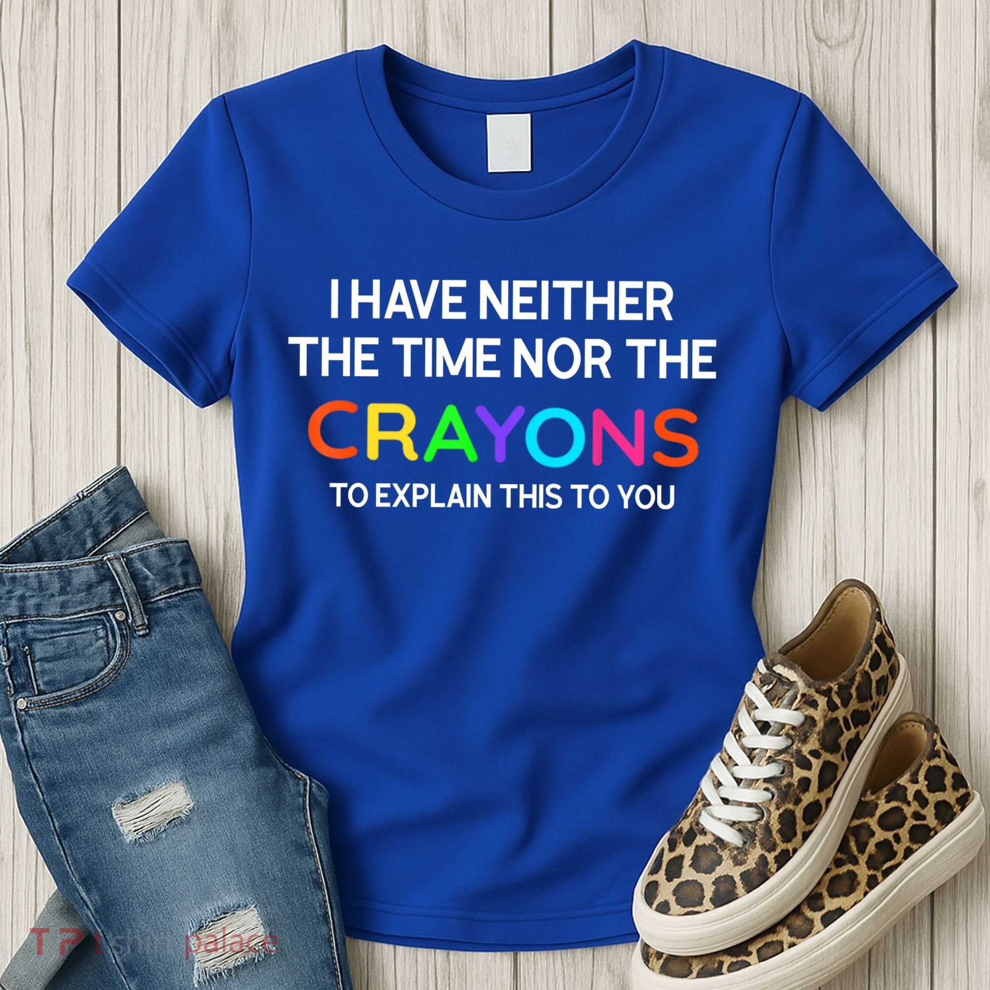 I Have Neither The Time Nor The Crayons To Explain This To You Women's T-Shirt