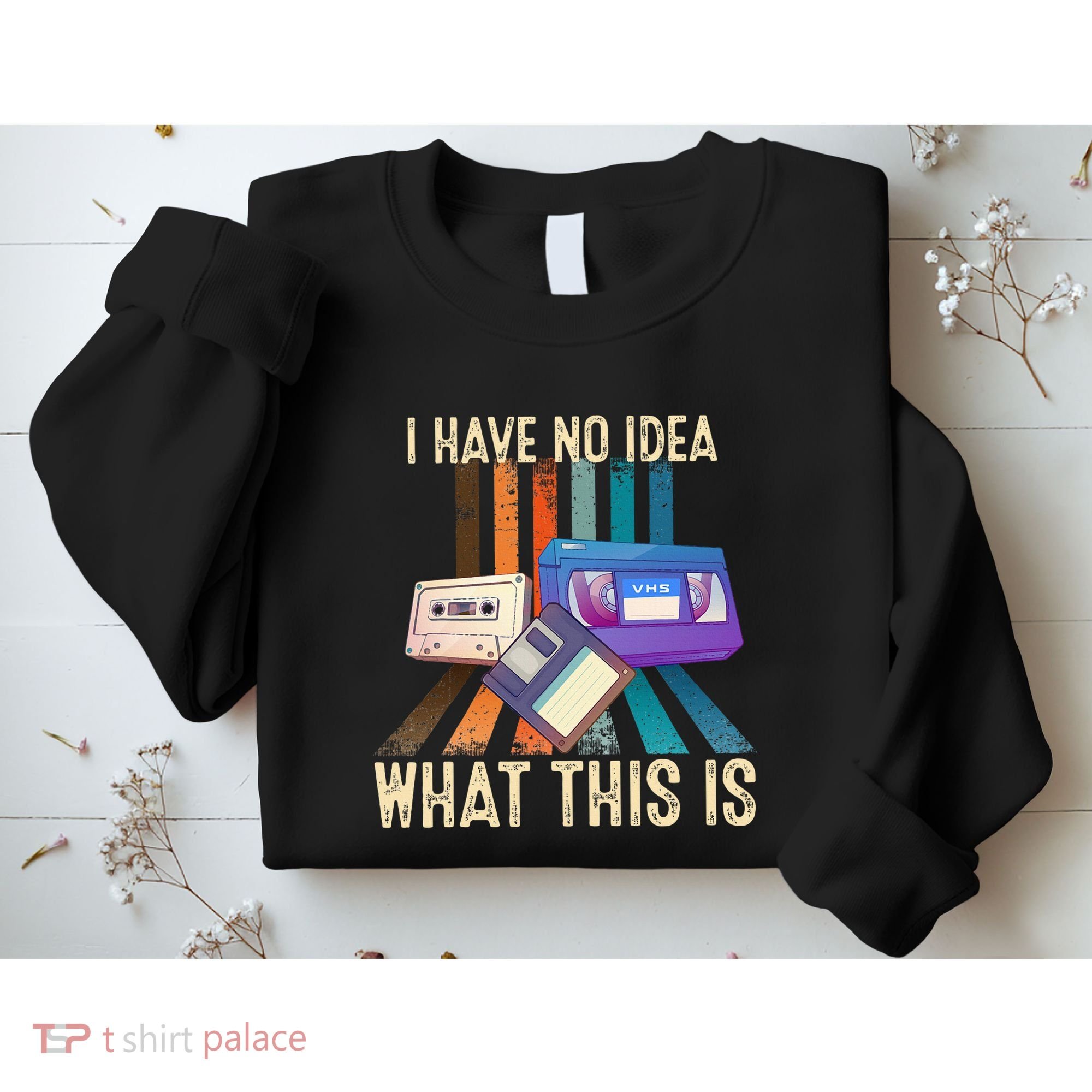 I Have No Idea What This Is Retro 70s 80s 90s Years Sweatshirt
