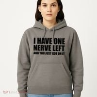 I Have One Nerve Left And You Just Got It Hoodie thumb 5
