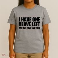 I Have One Nerve Left And You Just Got It T-Shirt thumb 4
