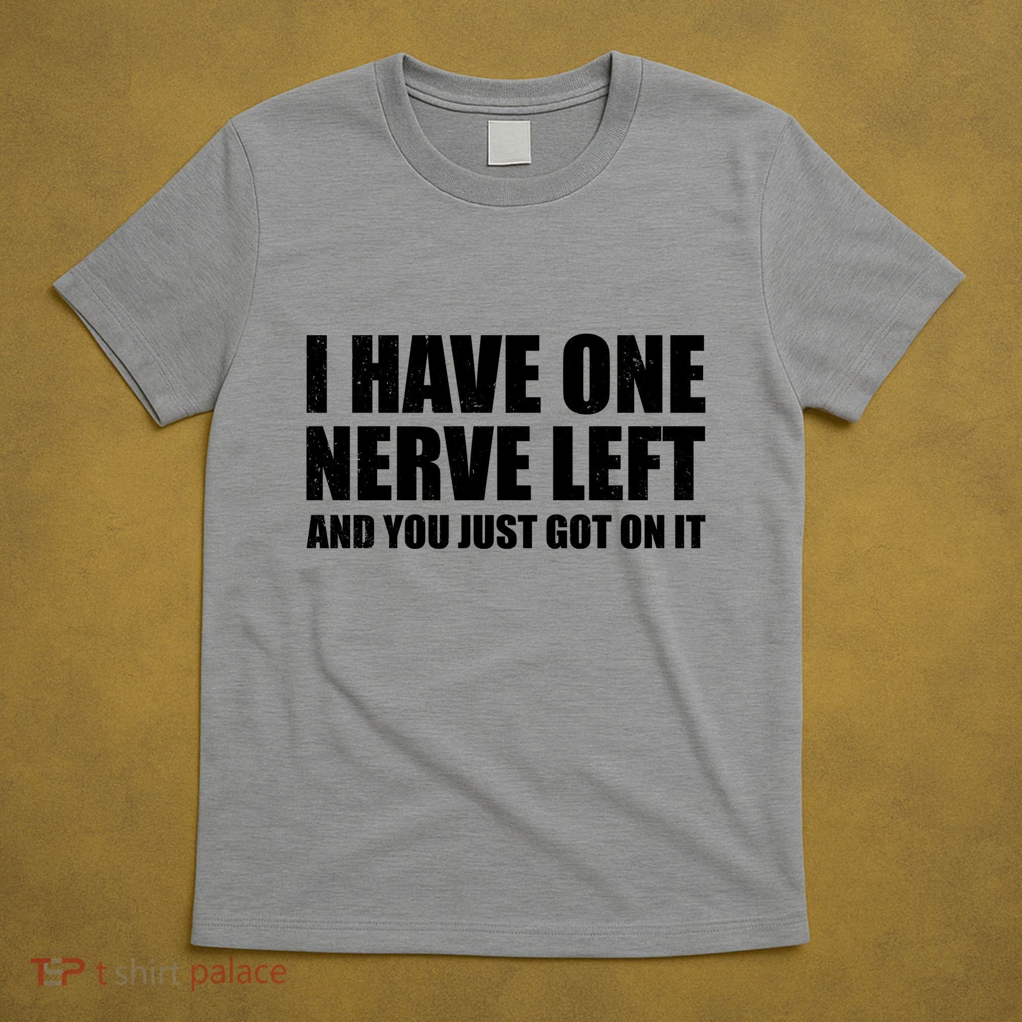 I Have One Nerve Left And You Just Got It T-Shirt