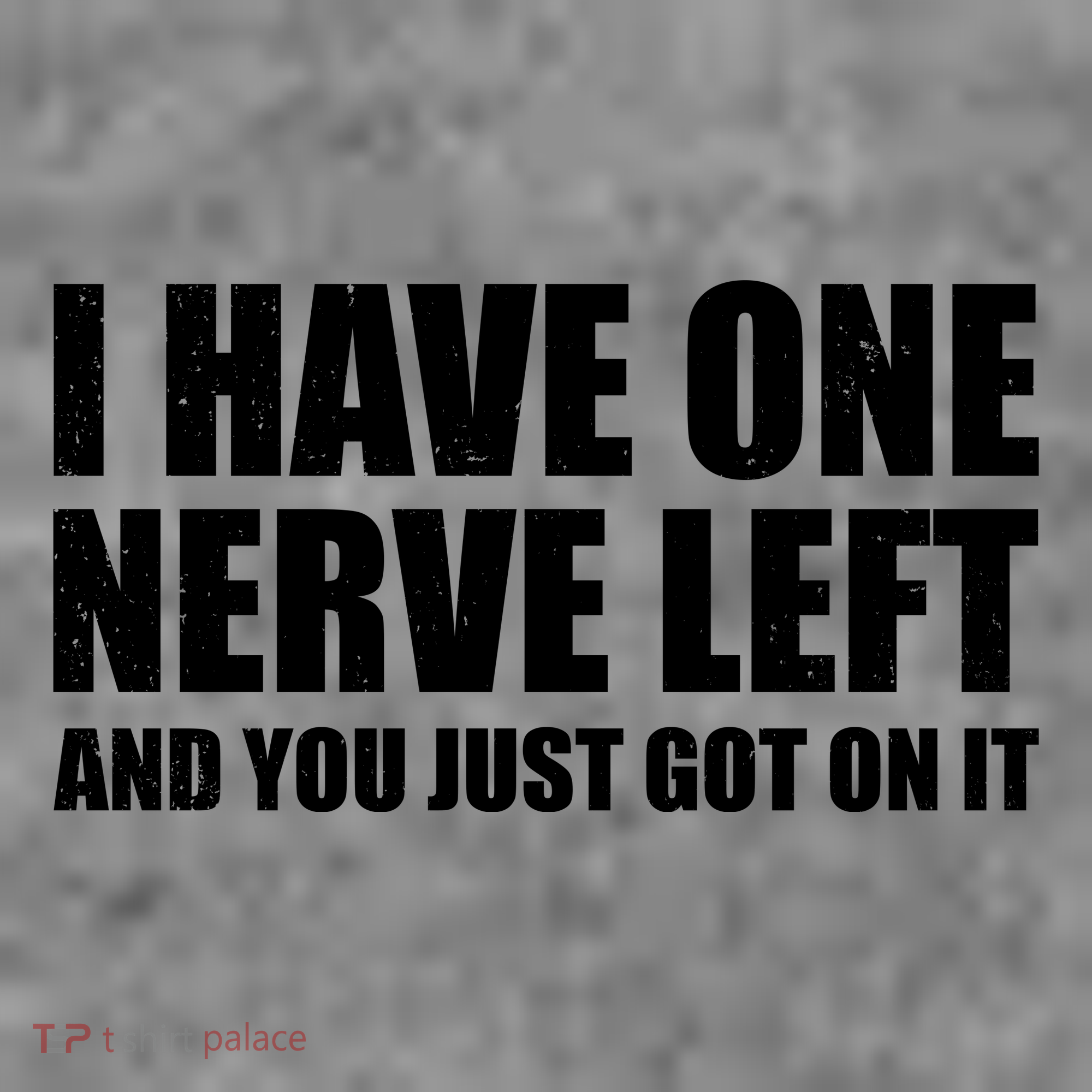 I Have One Nerve Left And You Just Got It T-Shirt