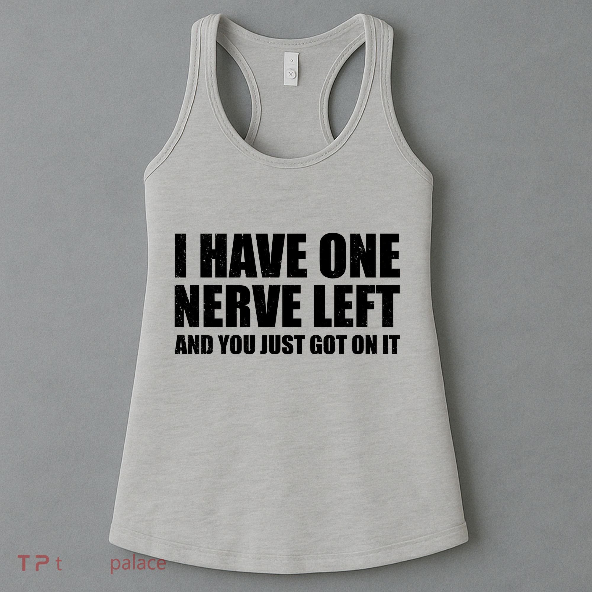 I Have One Nerve Left And You Just Got It Women's Tank Top