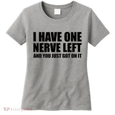 I Have One Nerve Left And You Just Got It Women's T-Shirt