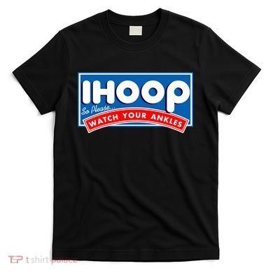 ihoop I Hoop So Please Watch Your Ankles Funny Basketball T-Shirt