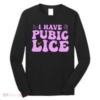 I Have Pubic Lice Funny Retro Offensive Inappropriate Long Sleeve Shirt thumb 0