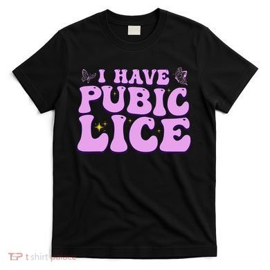 I Have Pubic Lice Funny Retro Offensive Inappropriate T-Shirt
