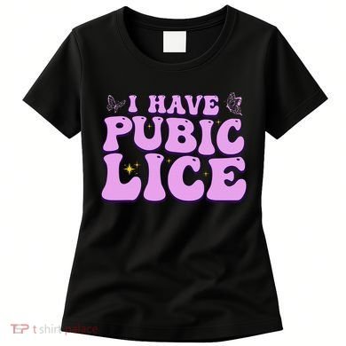 I Have Pubic Lice Funny Retro Offensive Inappropriate Women's T-Shirt