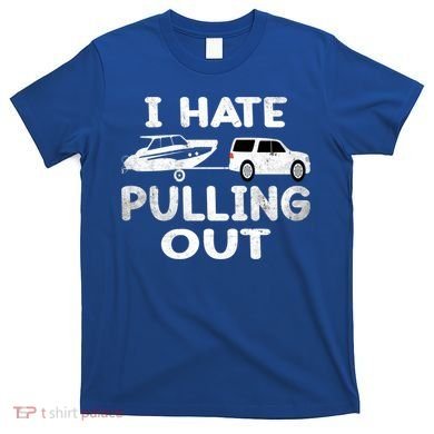 I Hate Pulling Out Retro Boating Boat Captain Cool Gift T-Shirt