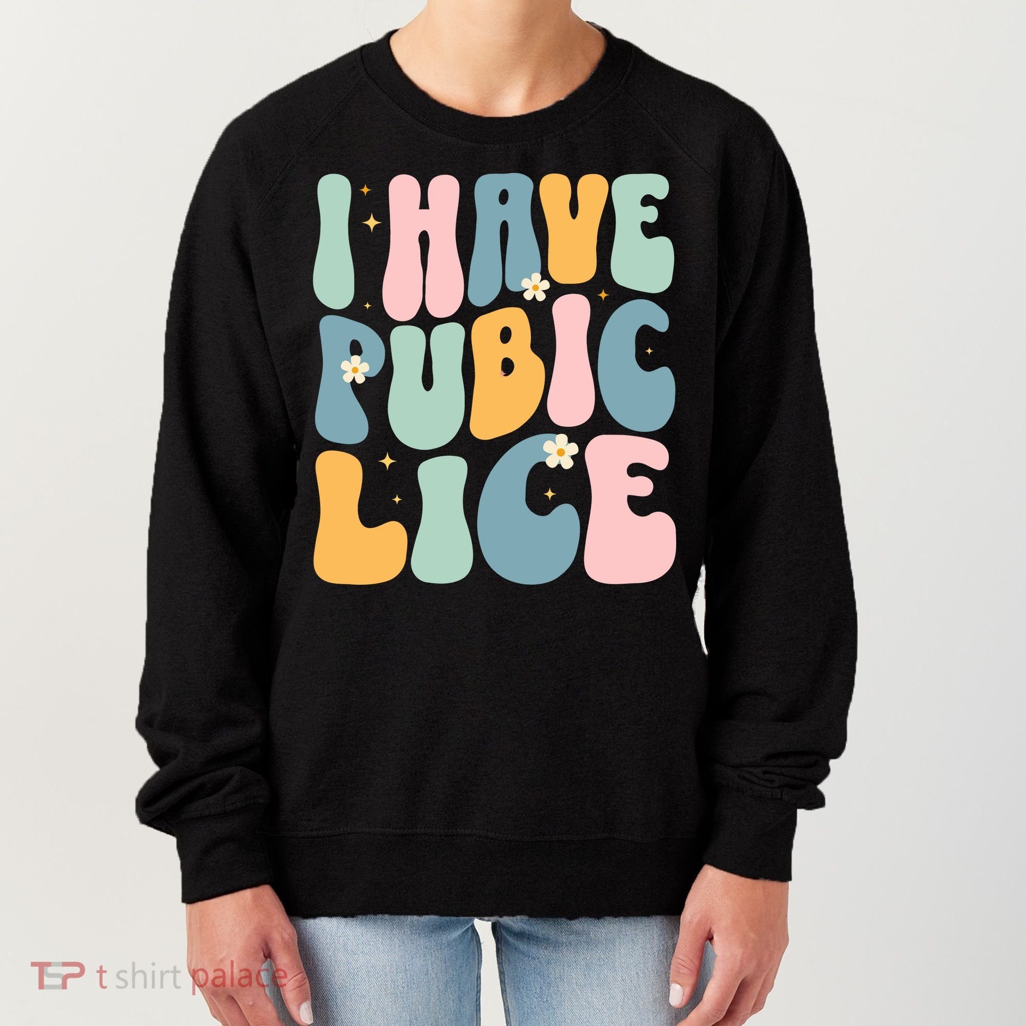 I Have Pubic Lice Funny Offensive Inappropriate Meme Women's Sweatshirt