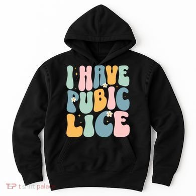 I Have Pubic Lice Funny Offensive Inappropriate Meme Hoodie