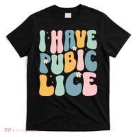 I Have Pubic Lice Funny Offensive Inappropriate Meme T-Shirt thumb 0