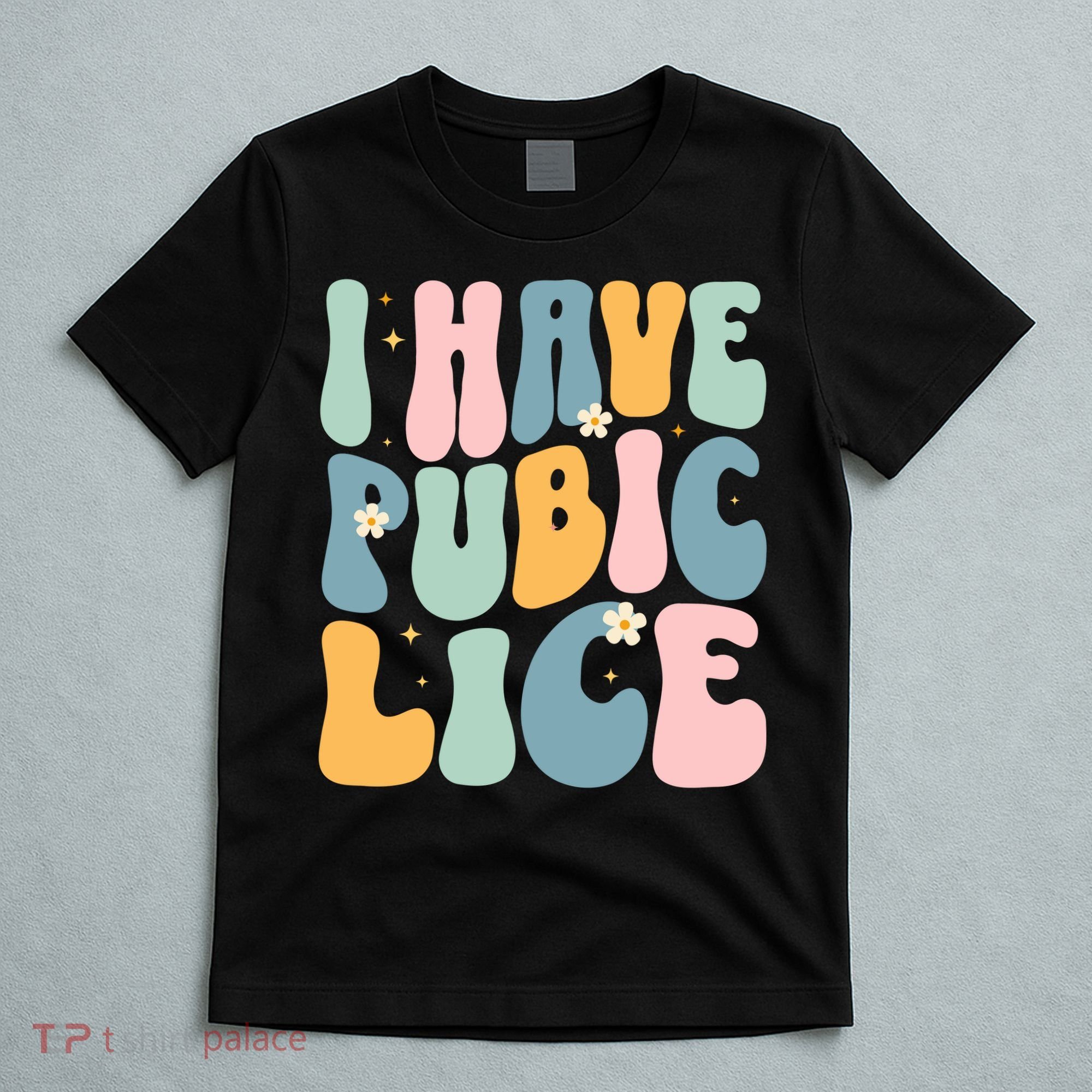 I Have Pubic Lice Funny Offensive Inappropriate Meme T-Shirt