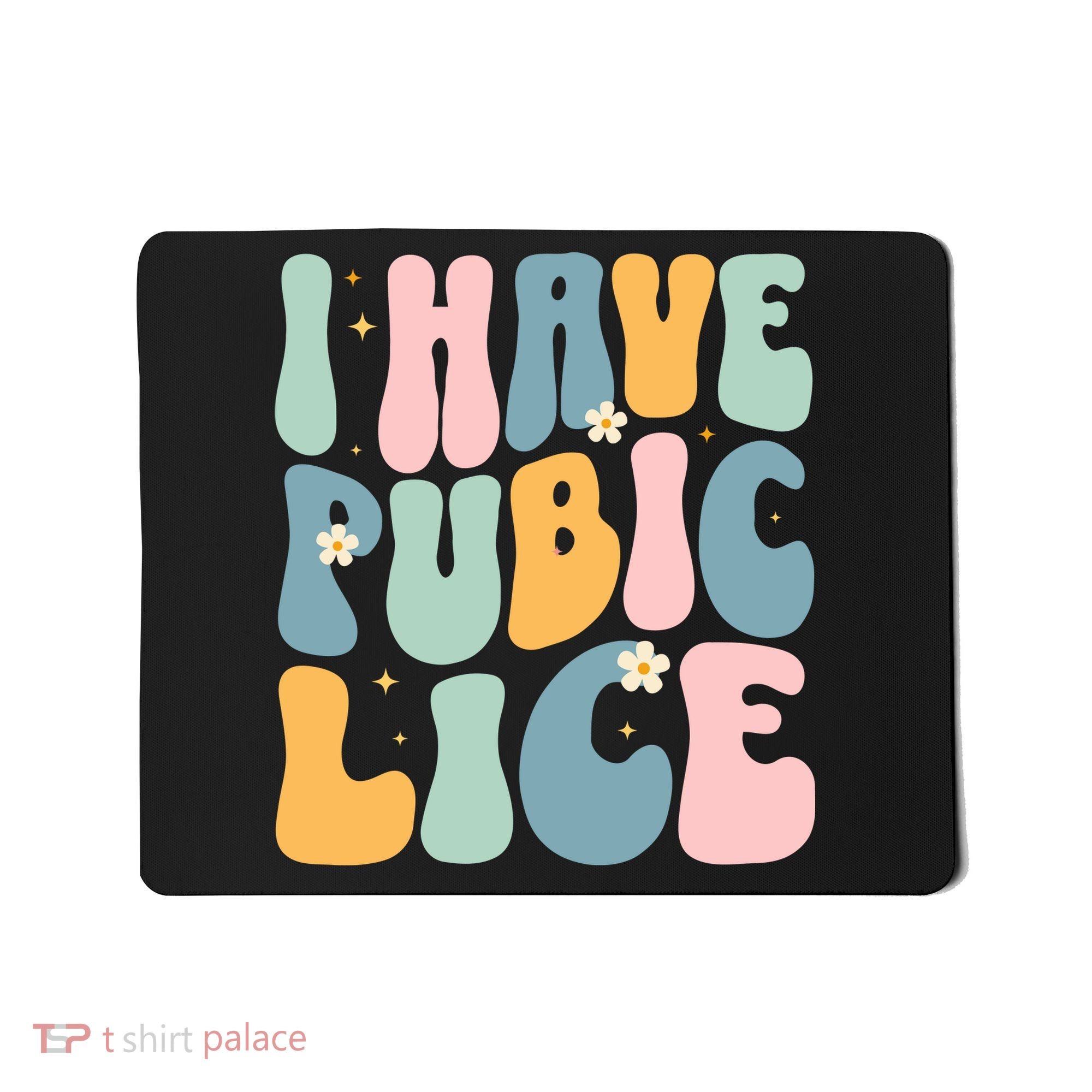 I Have Pubic Lice Funny Offensive Inappropriate Meme Mousepad