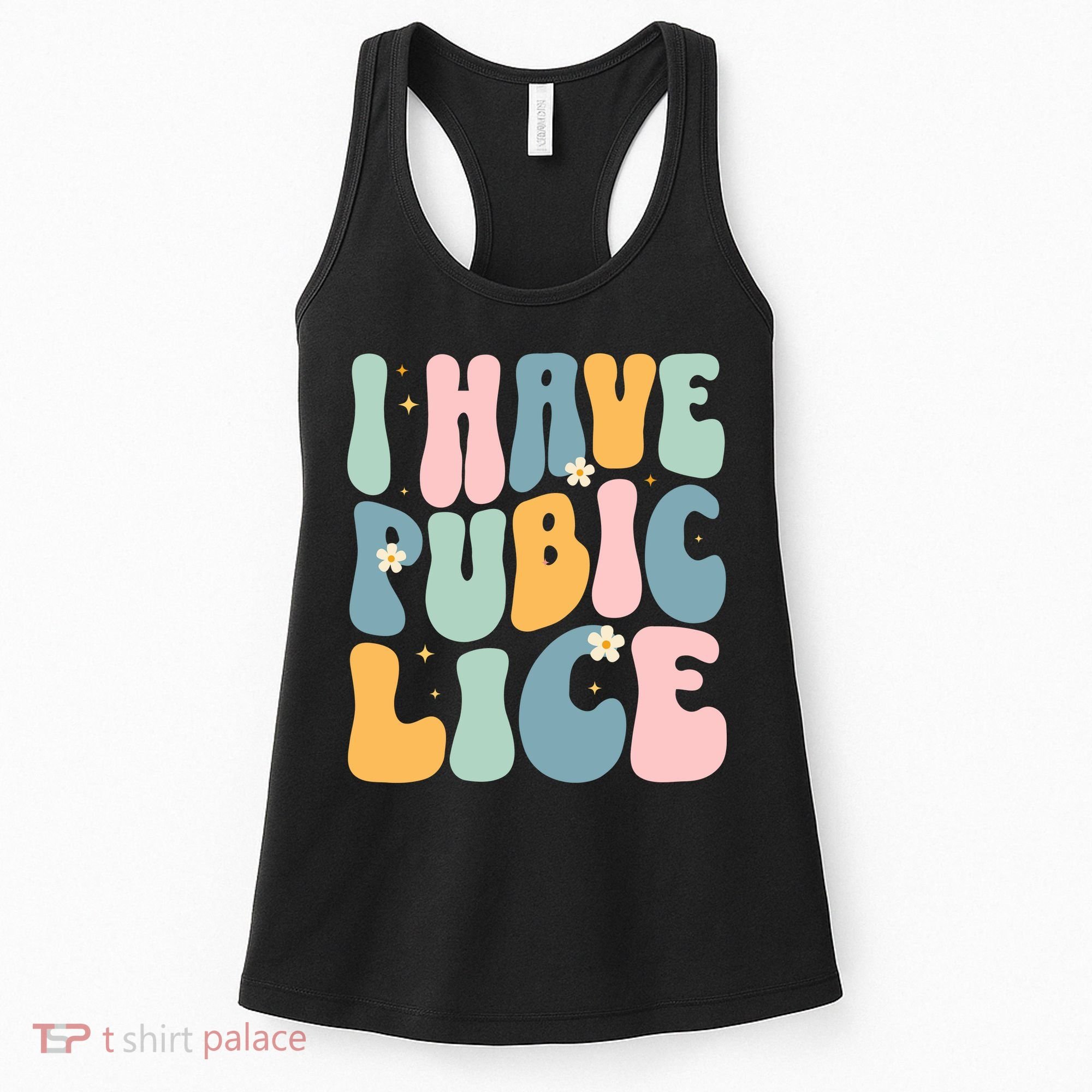 I Have Pubic Lice Funny Offensive Inappropriate Meme Women's Tank Top