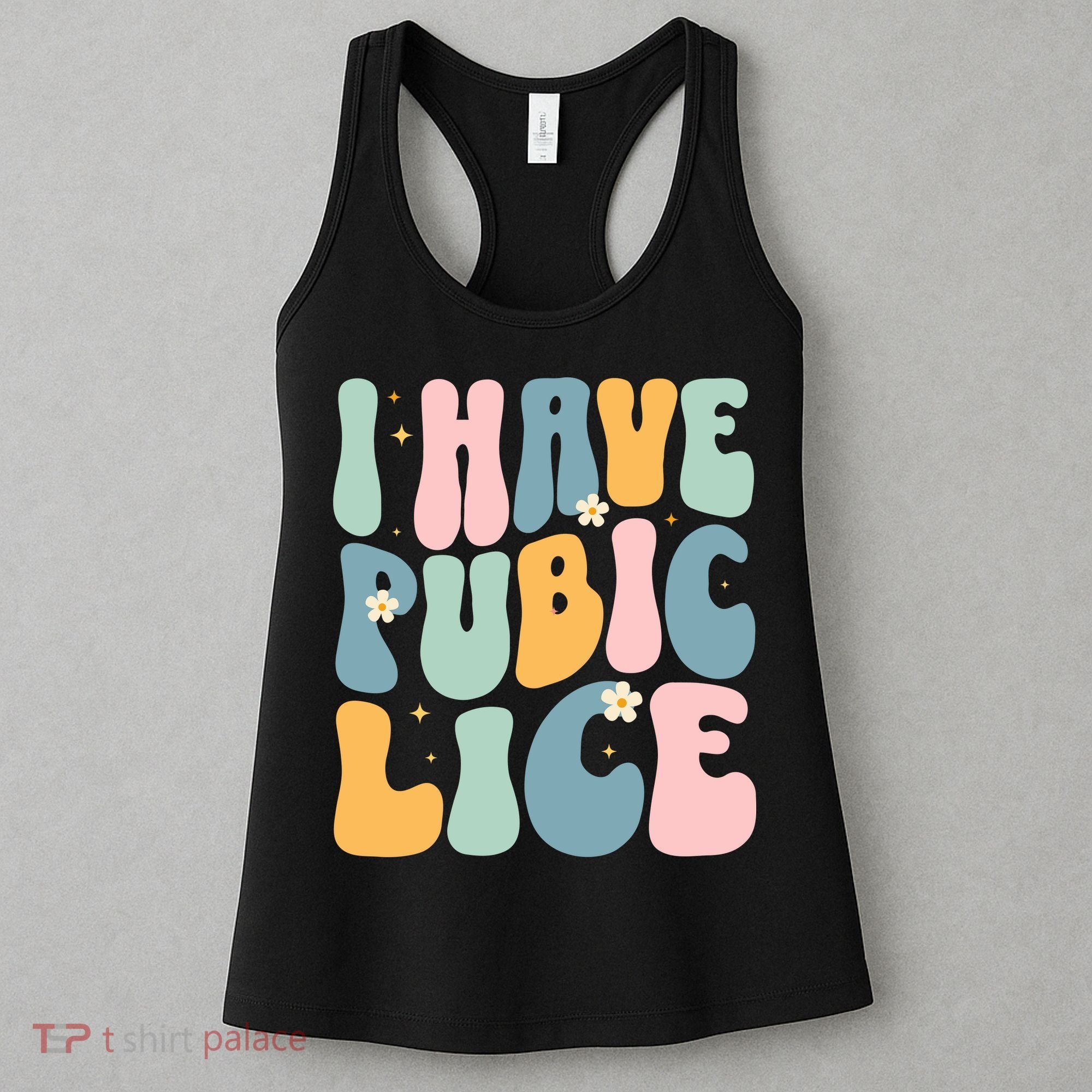 I Have Pubic Lice Funny Offensive Inappropriate Meme Women's Tank Top