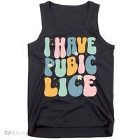 I Have Pubic Lice Funny Offensive Inappropriate Meme Tank Top thumb 0