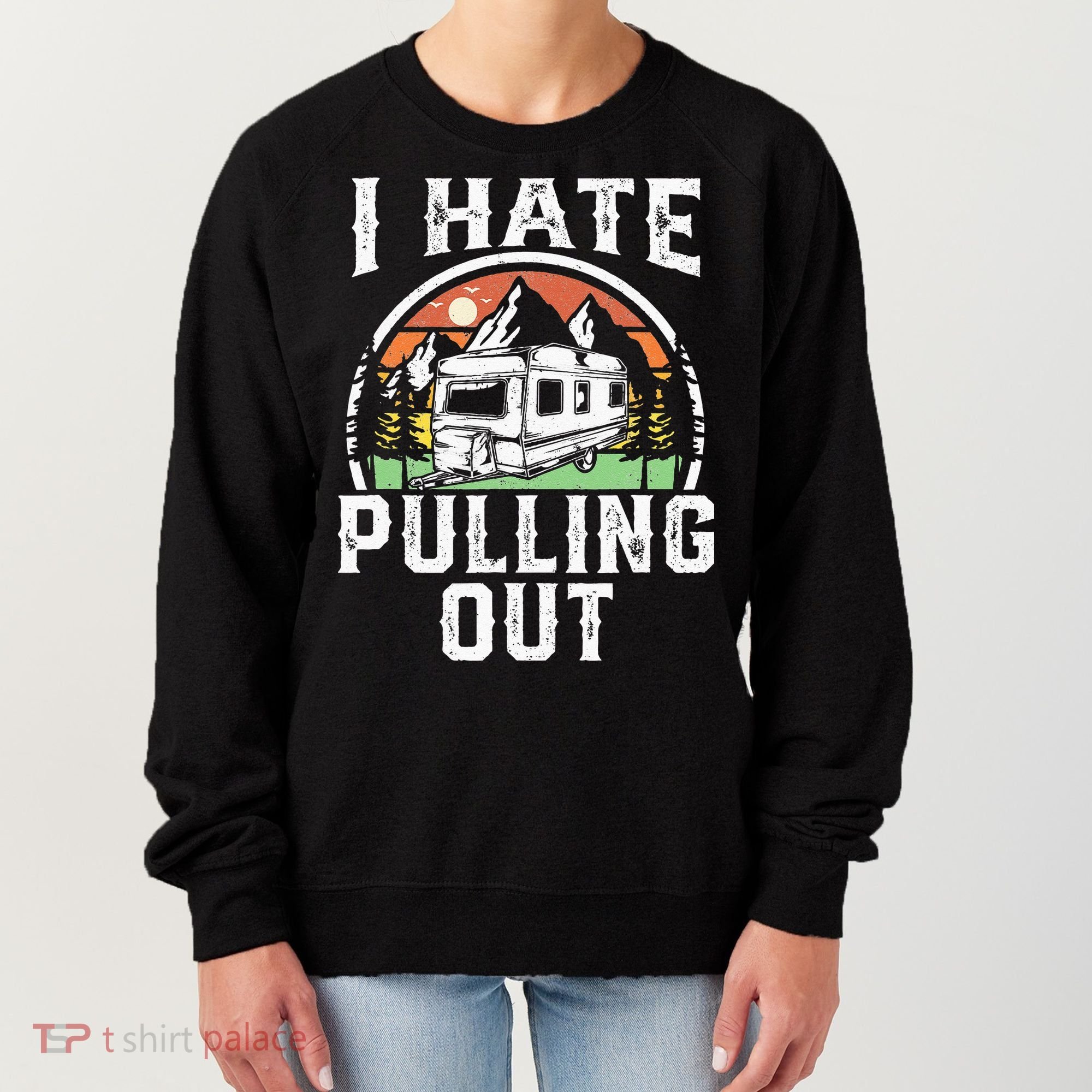 I Hate Pulling Out Funny Camper RV Camping Trailer Gift Women's Sweatshirt