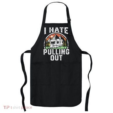 I Hate Pulling Out Funny Camper RV Camping Trailer Gift Apron