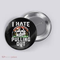 I Hate Pulling Out Funny Camper RV Camping Trailer Gift Button thumb 0