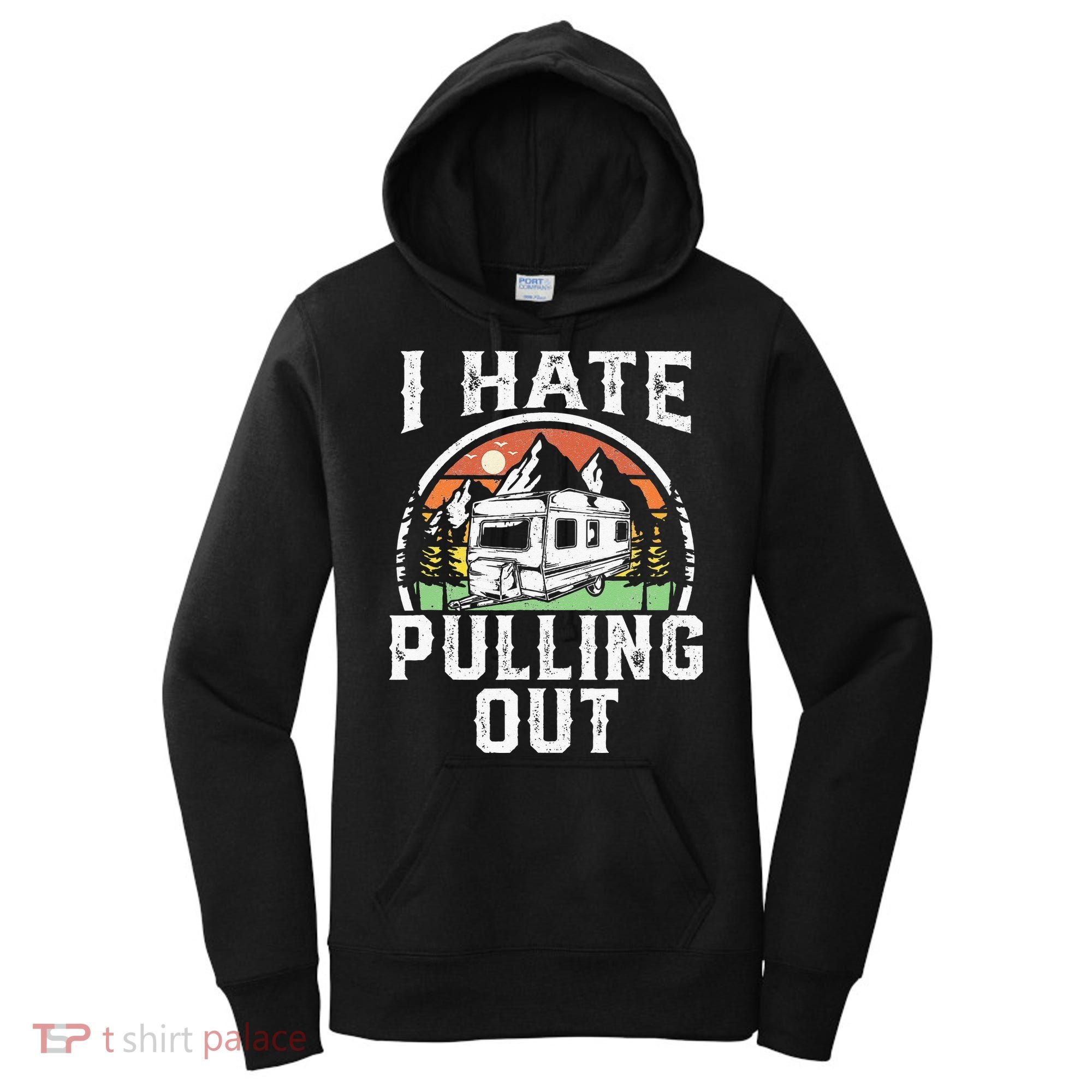 I Hate Pulling Out Funny Camper RV Camping Trailer Gift Women's Hoodie