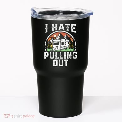 I Hate Pulling Out Funny Camper RV Camping Trailer Gift Tumbler