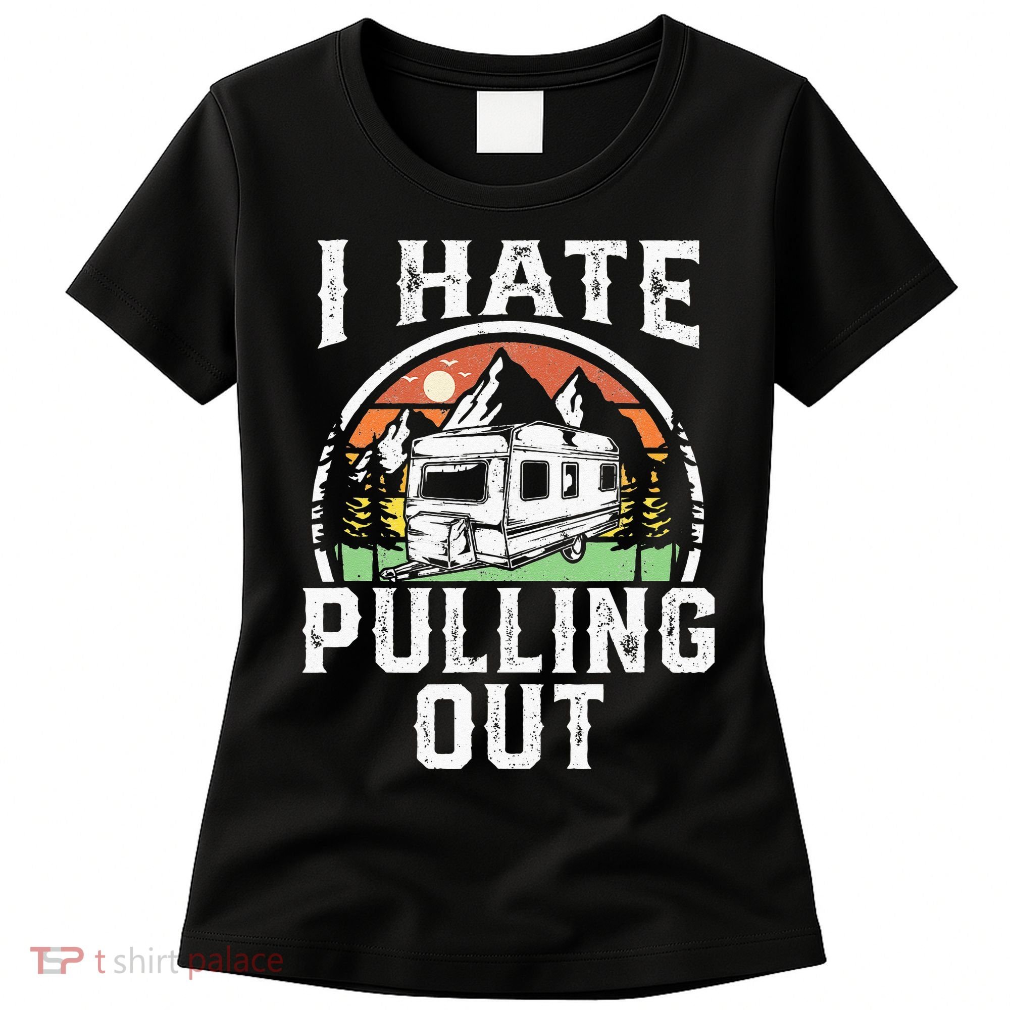I Hate Pulling Out Funny Camper RV Camping Trailer Gift Women's T-Shirt
