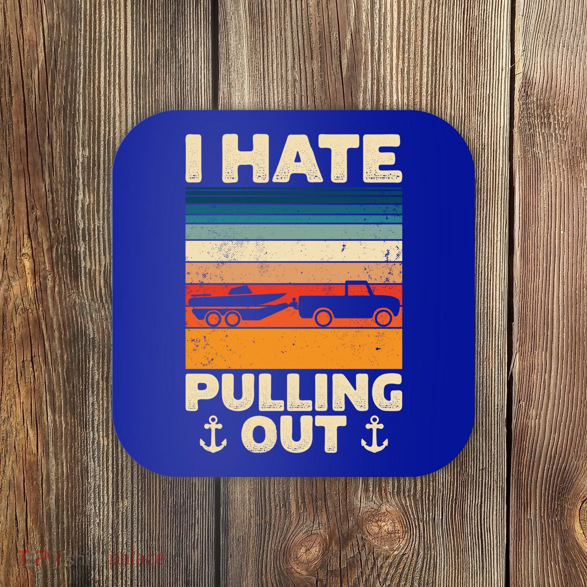 I Hate Pulling Out Retro Boating Boat Captain Gift Coaster