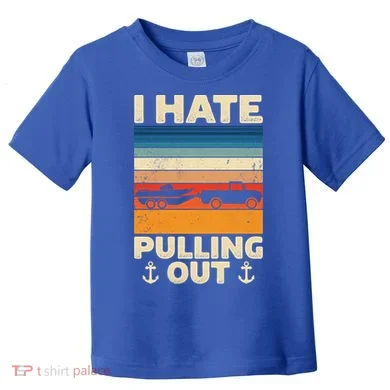 I Hate Pulling Out Retro Boating Boat Captain Gift Toddler T-Shirt