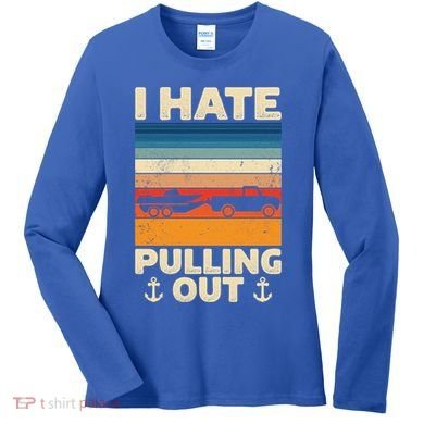 I Hate Pulling Out Retro Boating Boat Captain Gift Women's Long Sleeve Shirt