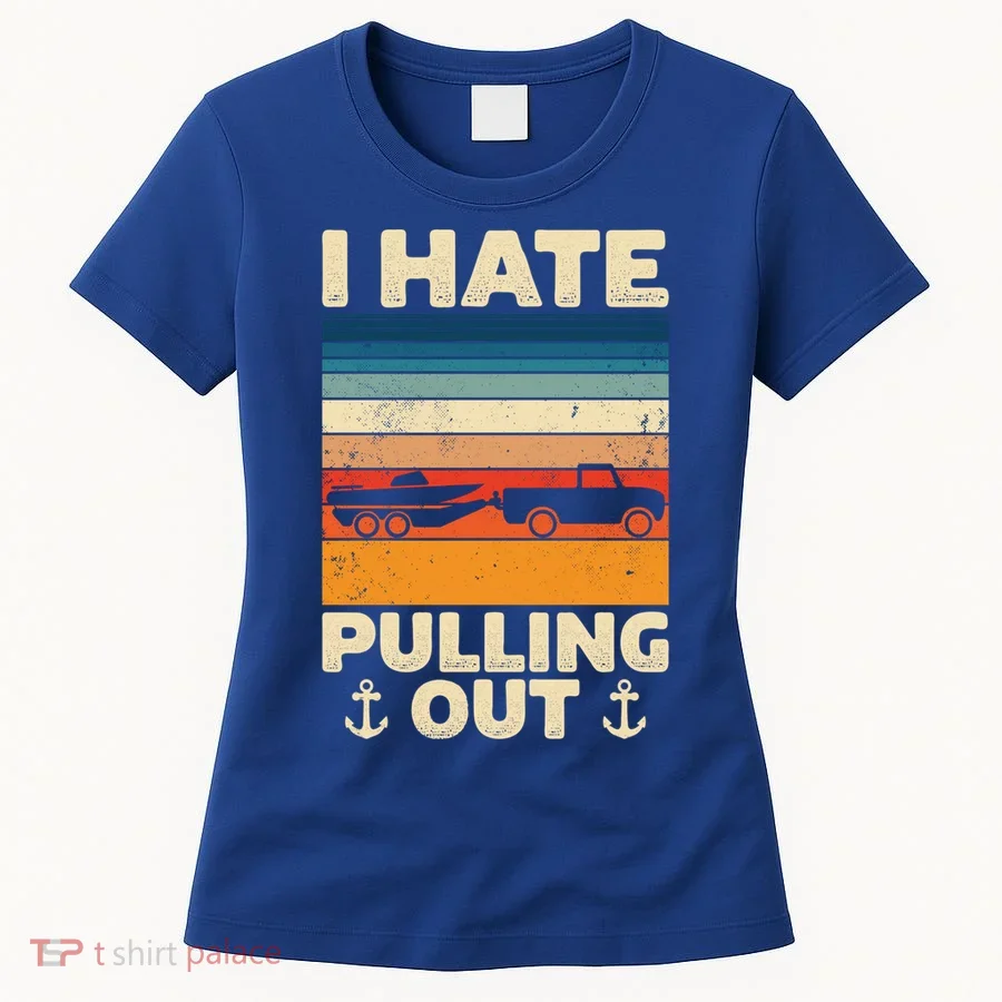 I Hate Pulling Out Retro Boating Boat Captain Gift Women's T-Shirt
