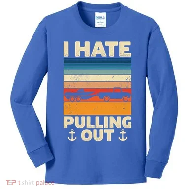 I Hate Pulling Out Retro Boating Boat Captain Gift Kids Long Sleeve Shirt