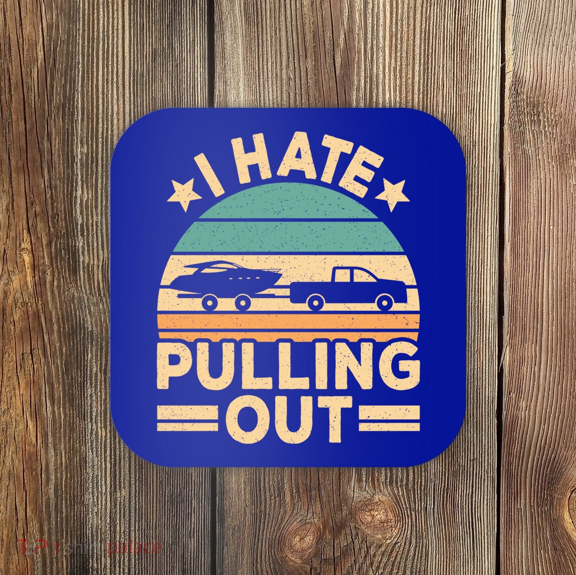I Hate Pulling Out Boating Funny Retro Boat Captain Gift Coaster