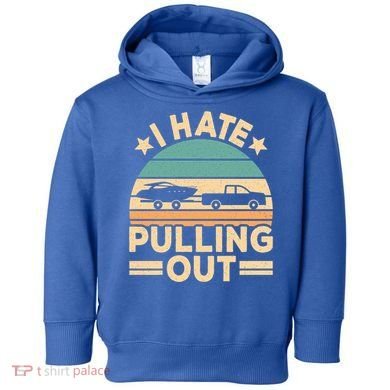 I Hate Pulling Out Boating Funny Retro Boat Captain Gift Toddler Hoodie