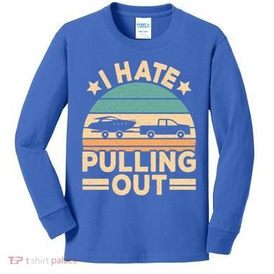 I Hate Pulling Out Boating Funny Retro Boat Captain Gift Kids Long Sleeve Shirt