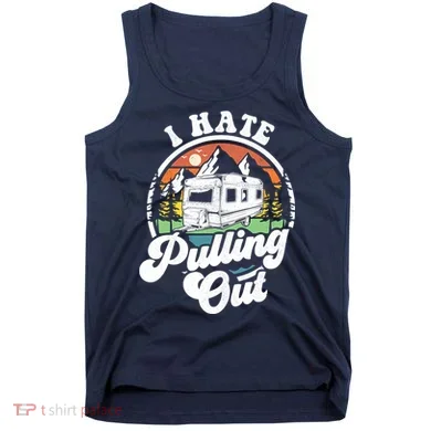 I Hate Pulling Out Funny Camper Rv Camping Trailer Gift Tank Top
