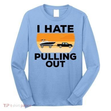I Hate Pulling Out Boating Funny Retro Boat Captain Gift Long Sleeve Shirt
