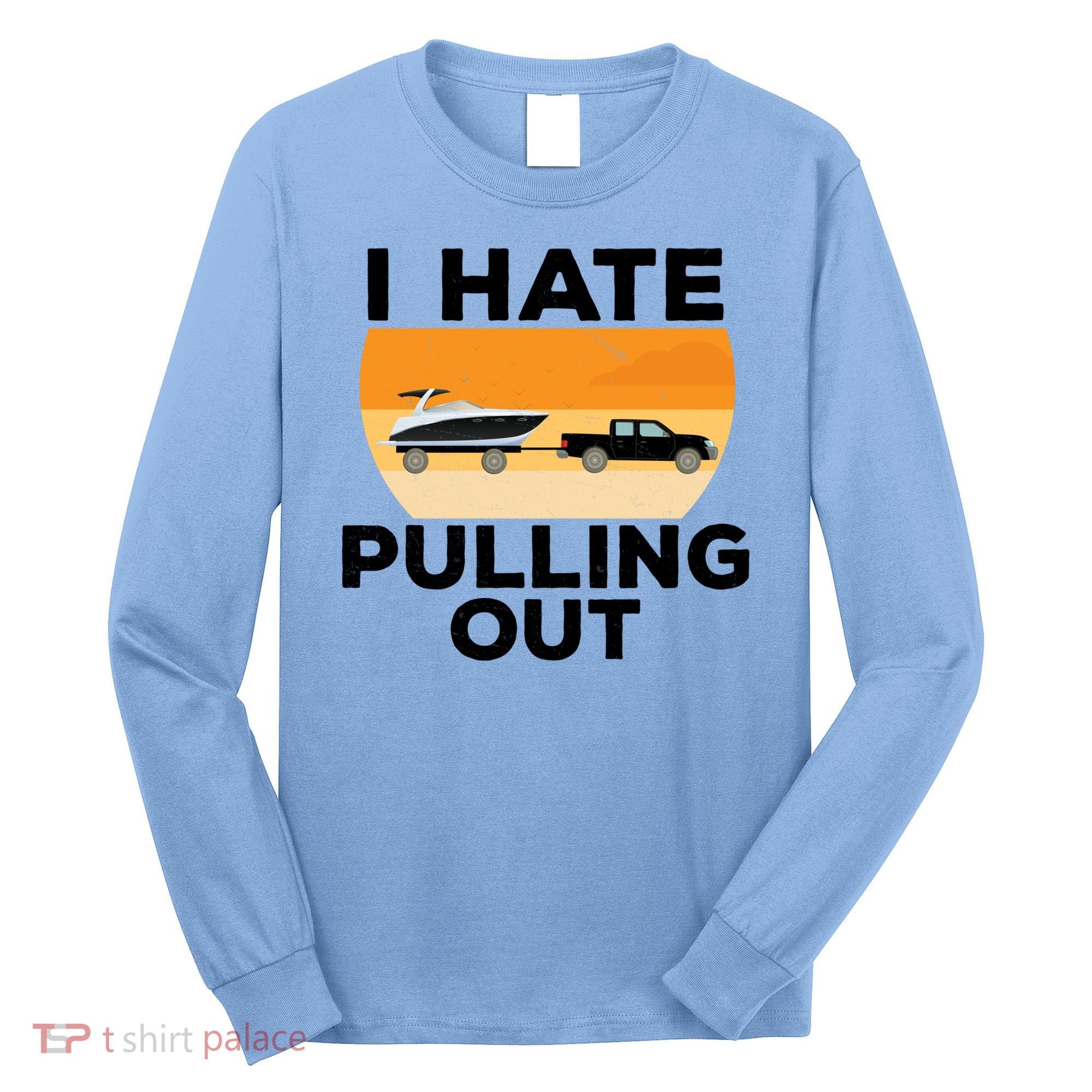 I Hate Pulling Out Boating Funny Retro Boat Captain Gift Long Sleeve Shirt