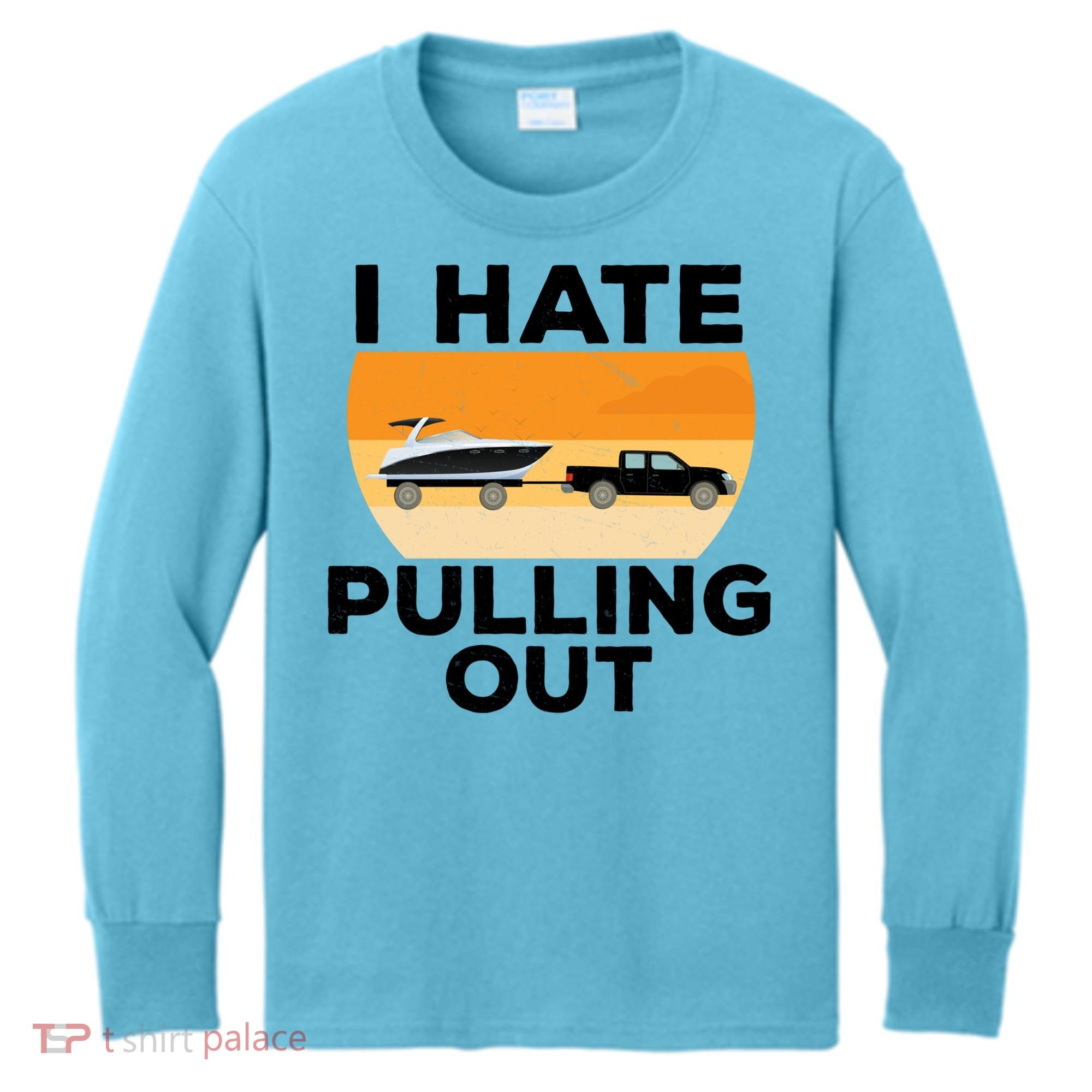I Hate Pulling Out Boating Funny Retro Boat Captain Gift Kids Long Sleeve Shirt