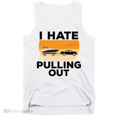 I Hate Pulling Out Boating Funny Retro Boat Captain Gift Tank Top