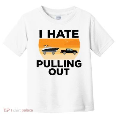 I Hate Pulling Out Boating Funny Retro Boat Captain Gift Toddler T-Shirt